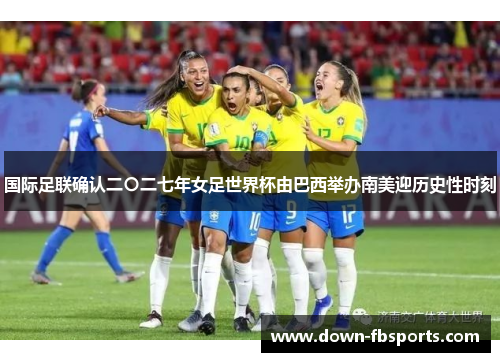 国际足联确认二〇二七年女足世界杯由巴西举办南美迎历史性时刻